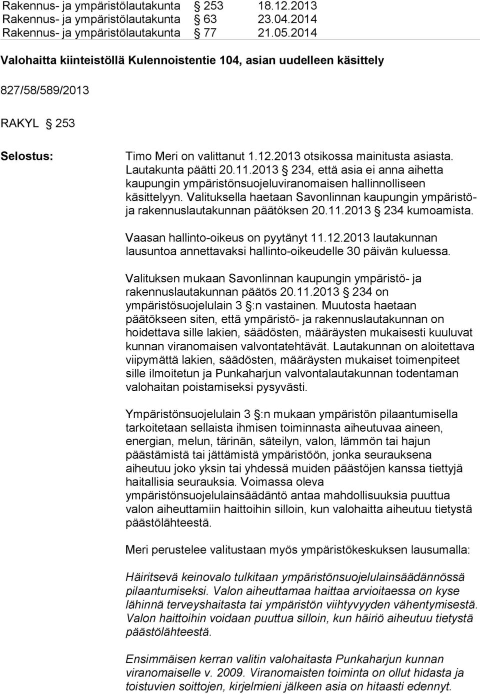 11.2013 234, että asia ei anna aihetta kaupungin ympäristönsuojeluviranomaisen hallinnolliseen käsittelyyn. Valituksella haetaan Savonlinnan kaupungin ympäristöja rakennuslautakunnan päätöksen 20.11.2013 234 kumoamista.