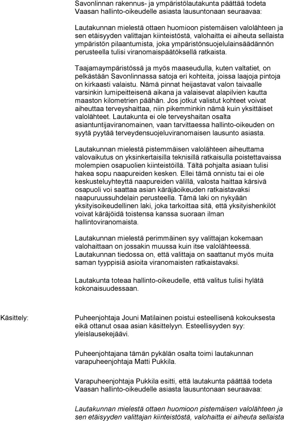 Taajamaympäristössä ja myös maaseudulla, kuten valtatiet, on pelkästään Savonlinnassa satoja eri kohteita, joissa laajoja pintoja on kirkaasti valaistu.