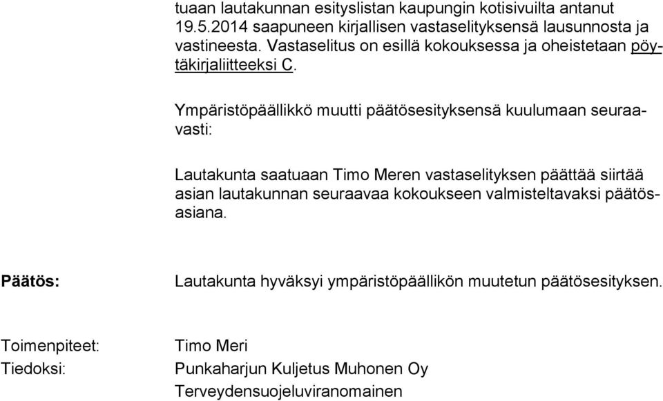Ympäristöpäällikkö muutti päätösesityksensä kuulumaan seuraavasti: Lautakunta saatuaan Timo Meren vastaselityksen päättää siirtää asian lautakunnan