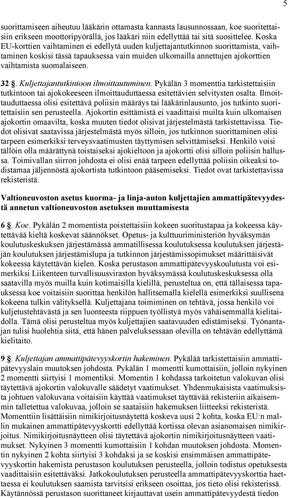 Kuljettajantutkintoon ilmoittautuminen. Pykälän 3 momenttia tarkistettaisiin tutkintoon tai ajokokeeseen ilmoittauduttaessa esitettävien selvitysten osalta.