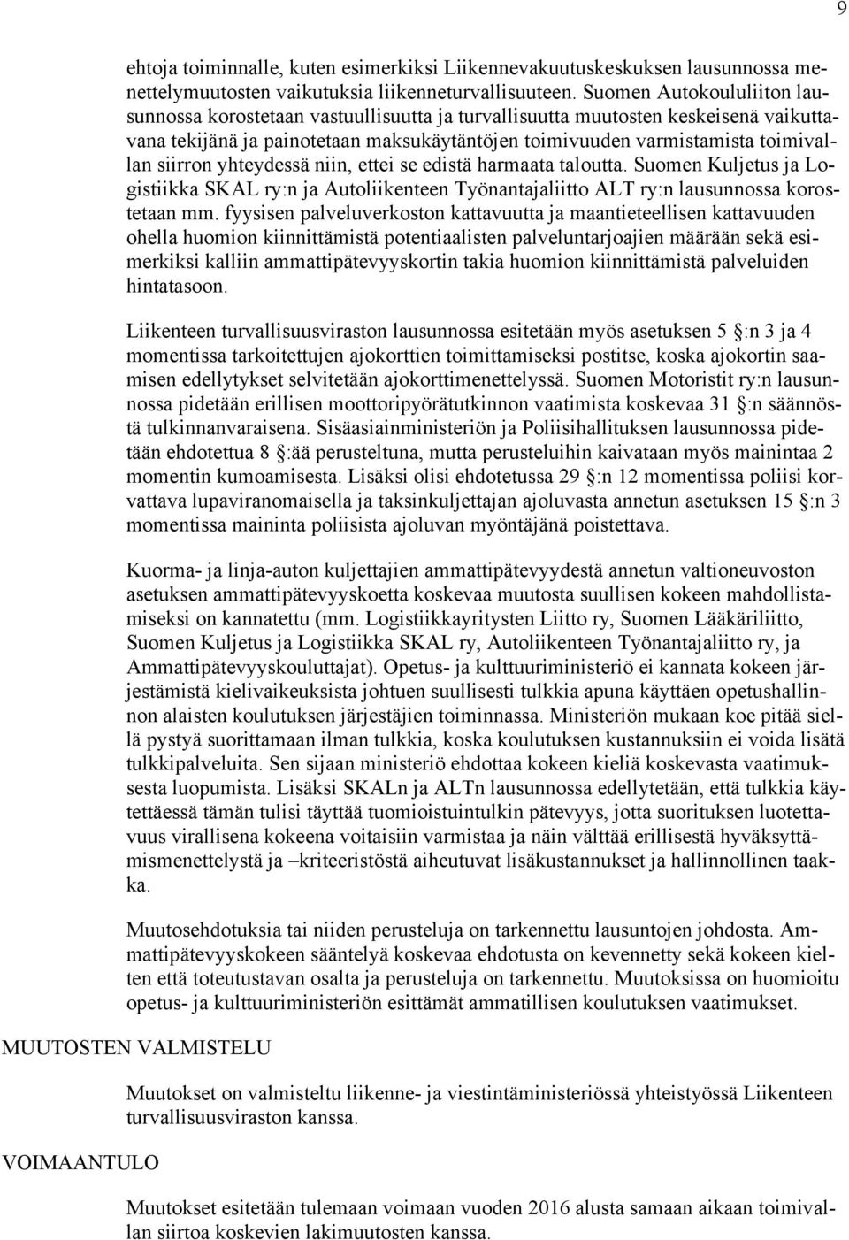 siirron yhteydessä niin, ettei se edistä harmaata taloutta. Suomen Kuljetus ja Logistiikka SKAL ry:n ja Autoliikenteen Työnantajaliitto ALT ry:n lausunnossa korostetaan mm.