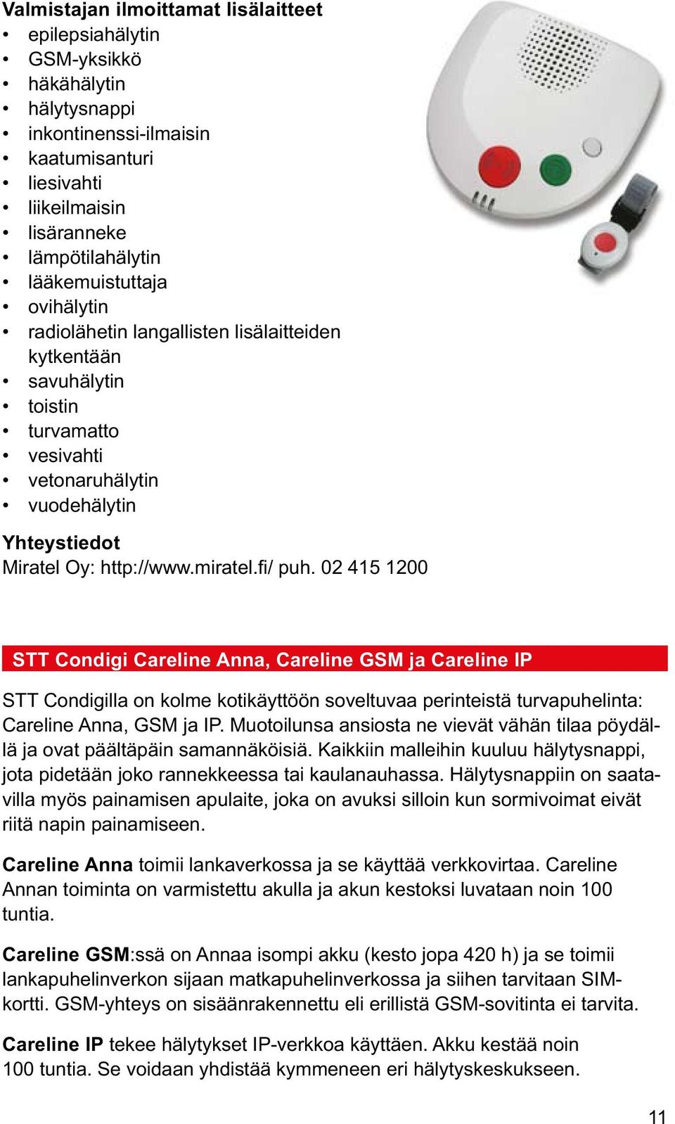 02 415 1200 STT Condigi Careline Anna, Careline GSM ja Careline IP STT Condigilla on kolme kotikäyttöön soveltuvaa perinteistä turvapuhelinta: Careline Anna, GSM ja IP.