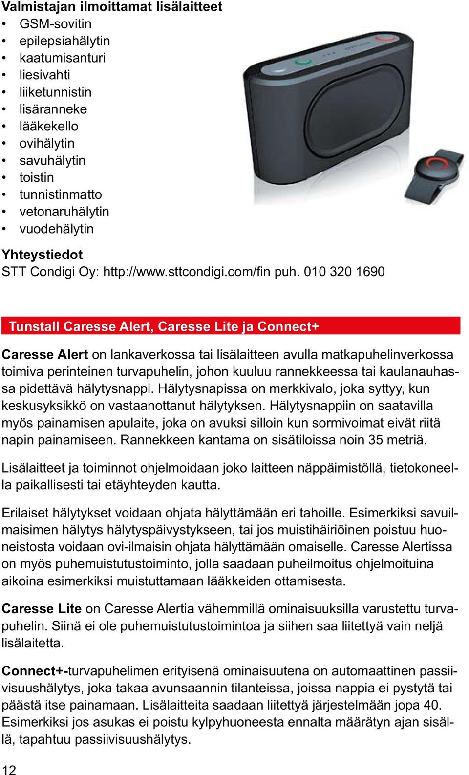 010 320 1690 Tunstall Caresse Alert, Caresse Lite ja Connect+ Caresse Alert on lankaverkossa tai lisälaitteen avulla matkapuhelinverkossa toimiva perinteinen turvapuhelin, johon kuuluu rannekkeessa