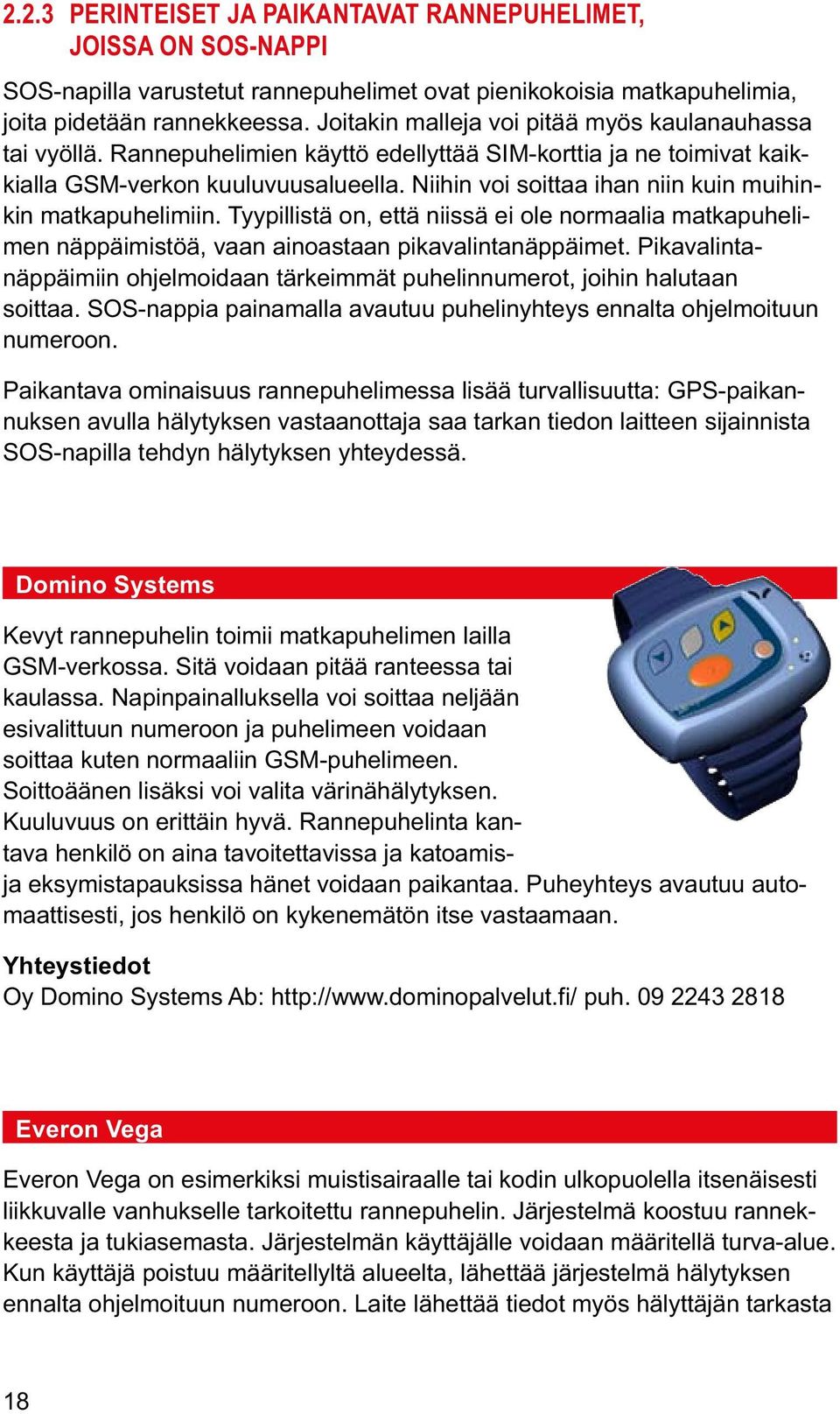 Niihin voi soittaa ihan niin kuin muihinkin matkapuhelimiin. Tyypillistä on, että niissä ei ole normaalia matkapuhelimen näppäimistöä, vaan ainoastaan pikavalintanäppäimet.