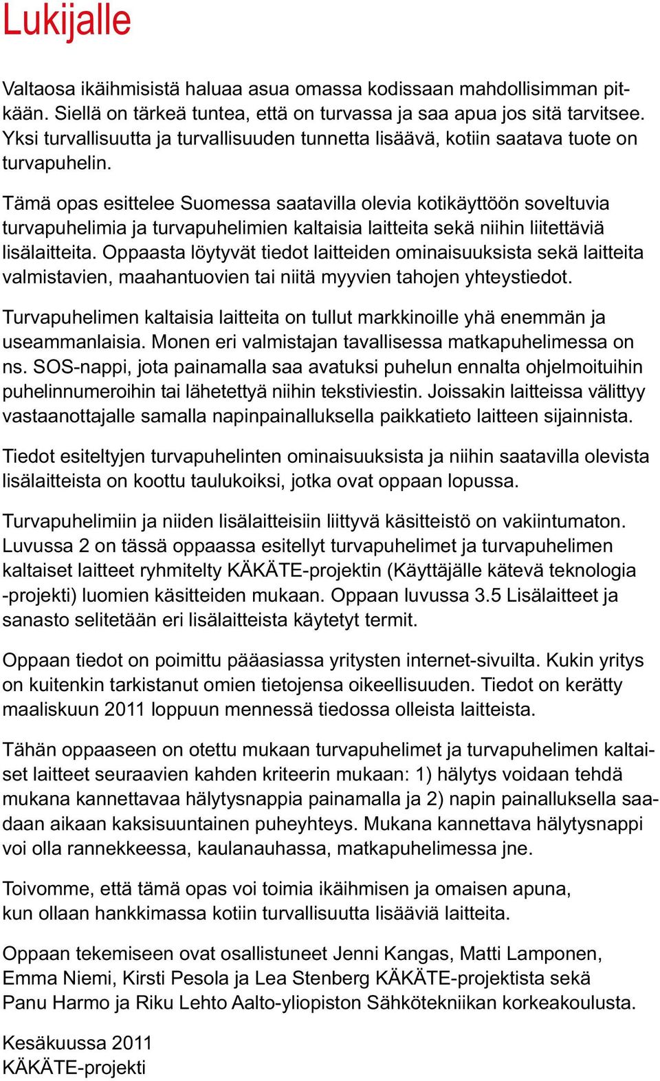 Tämä opas esittelee Suomessa saatavilla olevia kotikäyttöön soveltuvia turvapuhelimia ja turvapuhelimien kaltaisia laitteita sekä niihin liitettäviä lisälaitteita.