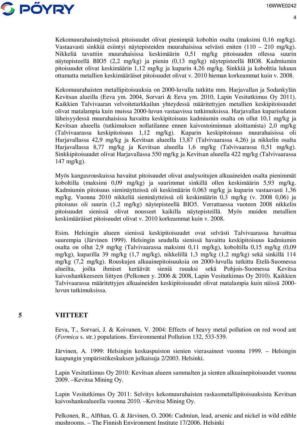 Kadmiumin pitoisuudet olivat keskimäärin 1,12 mg/kg ja kuparin 4,26 mg/kg. Sinkkiä ja kobolttia lukuun ottamatta metallien keskimääräiset pitoisuudet olivat v. 2010 hieman korkeammat kuin v. 2008.