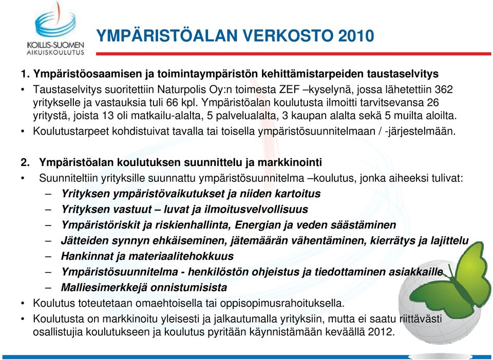 kpl. Ympäristöalan koulutusta ilmoitti tarvitsevansa 26 yritystä, joista 13 oli matkailu-alalta, 5 palvelualalta, 3 kaupan alalta sekä 5 muilta aloilta.