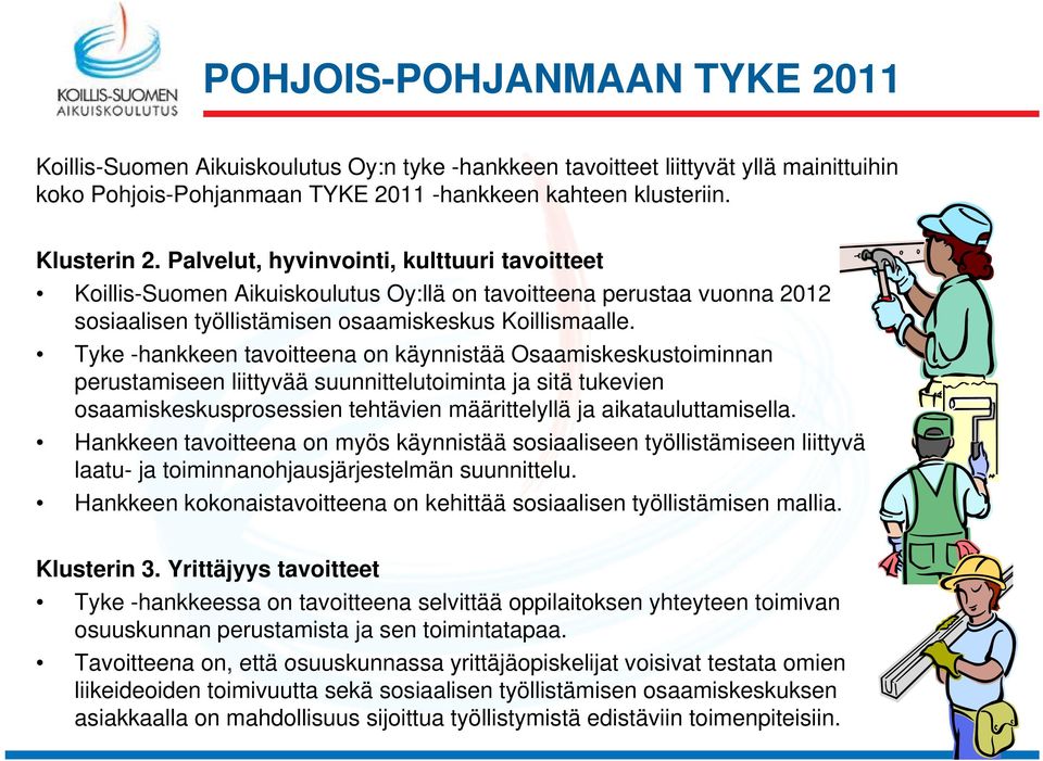 Tyke -hankkeen tavoitteena on käynnistää Osaamiskeskustoiminnan perustamiseen liittyvää suunnittelutoiminta ja sitä tukevien osaamiskeskusprosessien tehtävien määrittelyllä ja aikatauluttamisella.