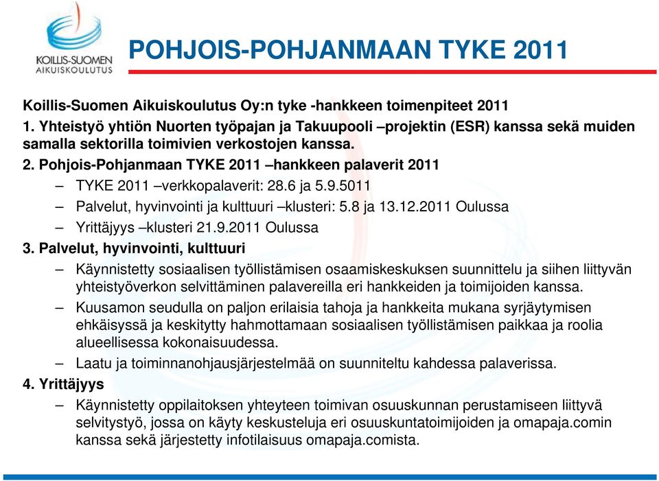 Pohjois-Pohjanmaan TYKE 2011 hankkeen palaverit 2011 TYKE 2011 verkkopalaverit: 28.6 ja 5.9.5011 Palvelut, hyvinvointi ja kulttuuri klusteri: 5.8 ja 13.12.2011 Oulussa Yrittäjyys klusteri 21.9.2011 Oulussa 3.