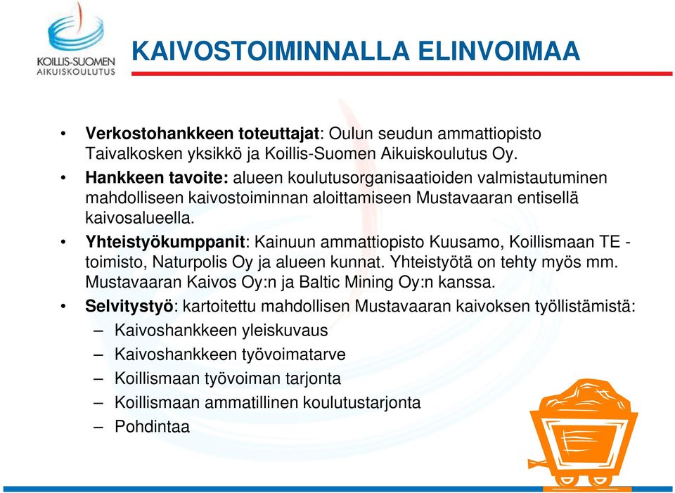 Yhteistyökumppanit: Kainuun ammattiopisto Kuusamo, Koillismaan TE - toimisto, Naturpolis Oy ja alueen kunnat. Yhteistyötä on tehty myös mm.