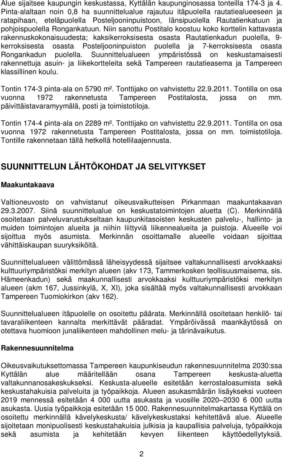 Niin sanottu Postitalo koostuu koko korttelin kattavasta rakennuskokonaisuudesta; kaksikerroksisesta osasta Rautatienkadun puolella, 9- kerroksisesta osasta Posteljooninpuiston puolella ja