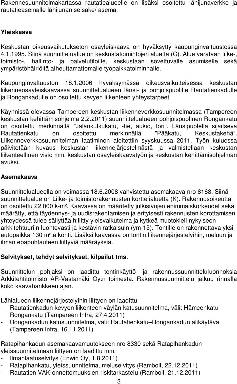 Alue varataan liike-, toimisto-, hallinto- ja palvelutiloille, keskustaan soveltuvalle asumiselle sekä ympäristöhäiriöitä aiheuttamattomalle työpaikkatoiminnalle. Kaupunginvaltuuston 18