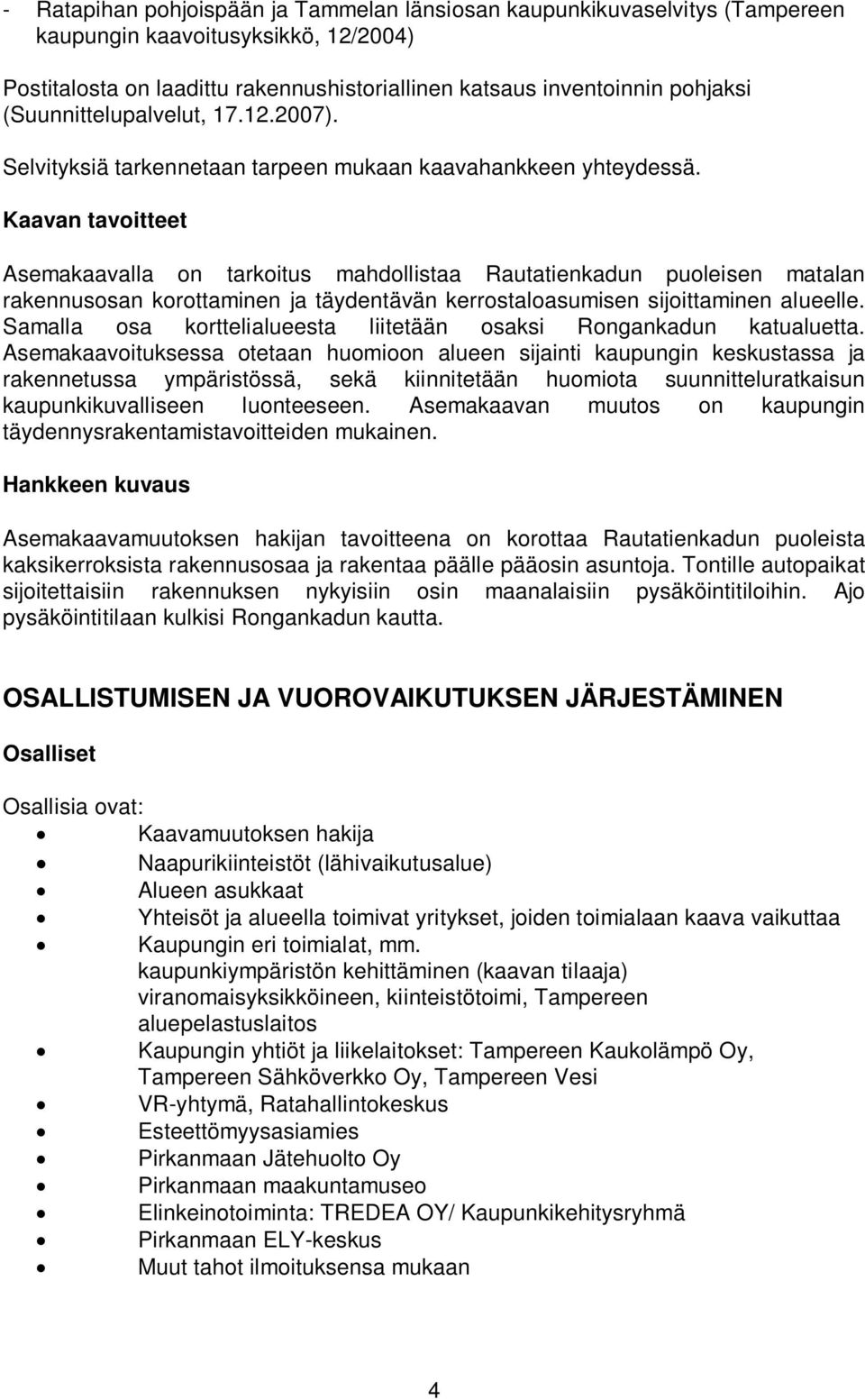 Kaavan tavoitteet Asemakaavalla on tarkoitus mahdollistaa Rautatienkadun puoleisen matalan rakennusosan korottaminen ja täydentävän kerrostaloasumisen sijoittaminen alueelle.