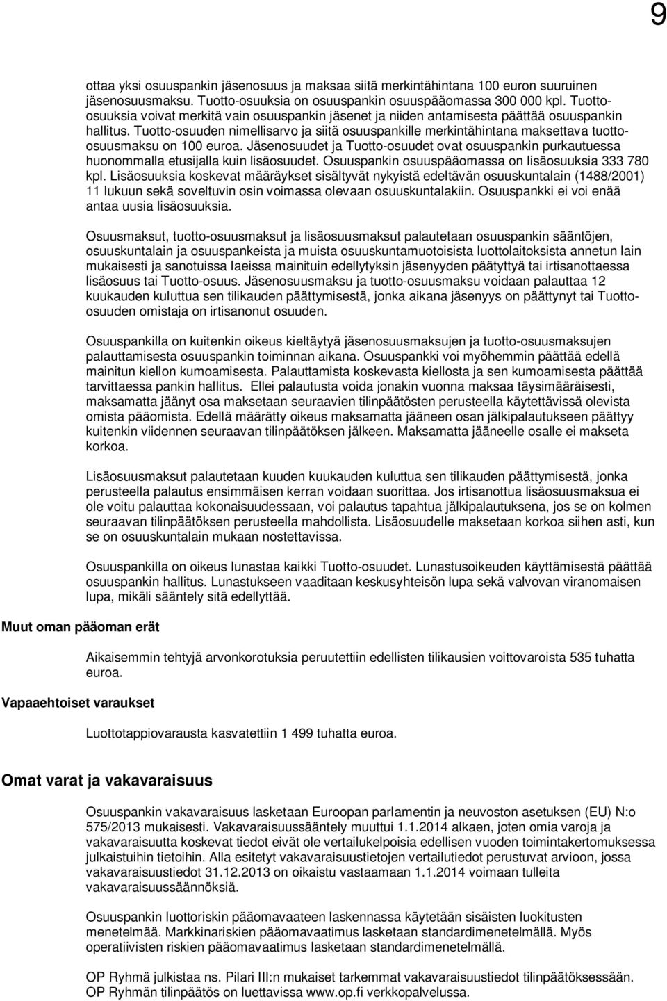 Tuotto-osuuden nimellisarvo ja siitä osuuspankille merkintähintana maksettava tuottoosuusmaksu on 100 euroa.
