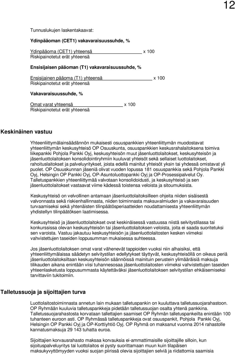 osuuspankkien yhteenliittymän muodostavat yhteenliittymän keskusyhteisö OP Osuuskunta, osuuspankkien keskusrahalaitoksena toimiva liikepankki Pohjola Pankki Oyj, keskusyhteisön muut