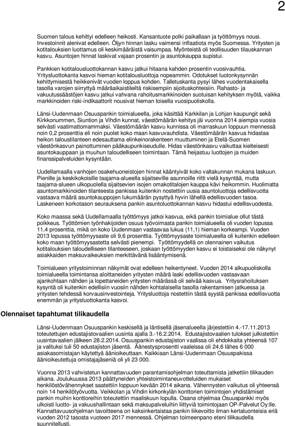 Pankkien kotitalousluottokannan kasvu jatkui hitaana kahden prosentin vuosivauhtia. Yritysluottokanta kasvoi hieman kotitalousluottoja nopeammin.