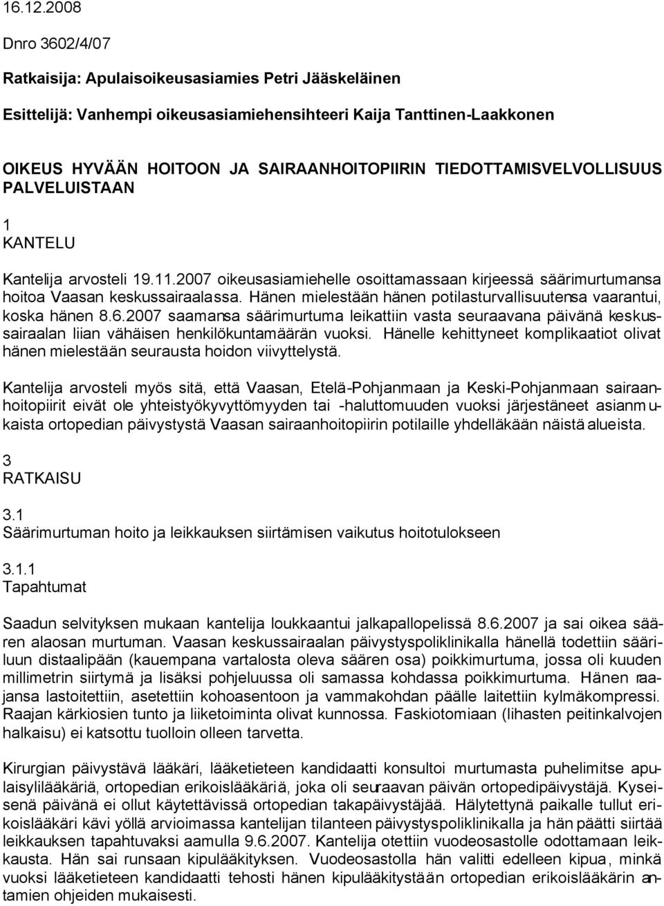 TIEDOTTAMISVELVOLLISUUS PALVELUISTAAN 1 KANTELU Kantelija arvosteli 19.11.2007 oikeusasiamiehelle osoittamassaan kirjeessä säärimurtumansa hoitoa Vaasan keskussairaalassa.