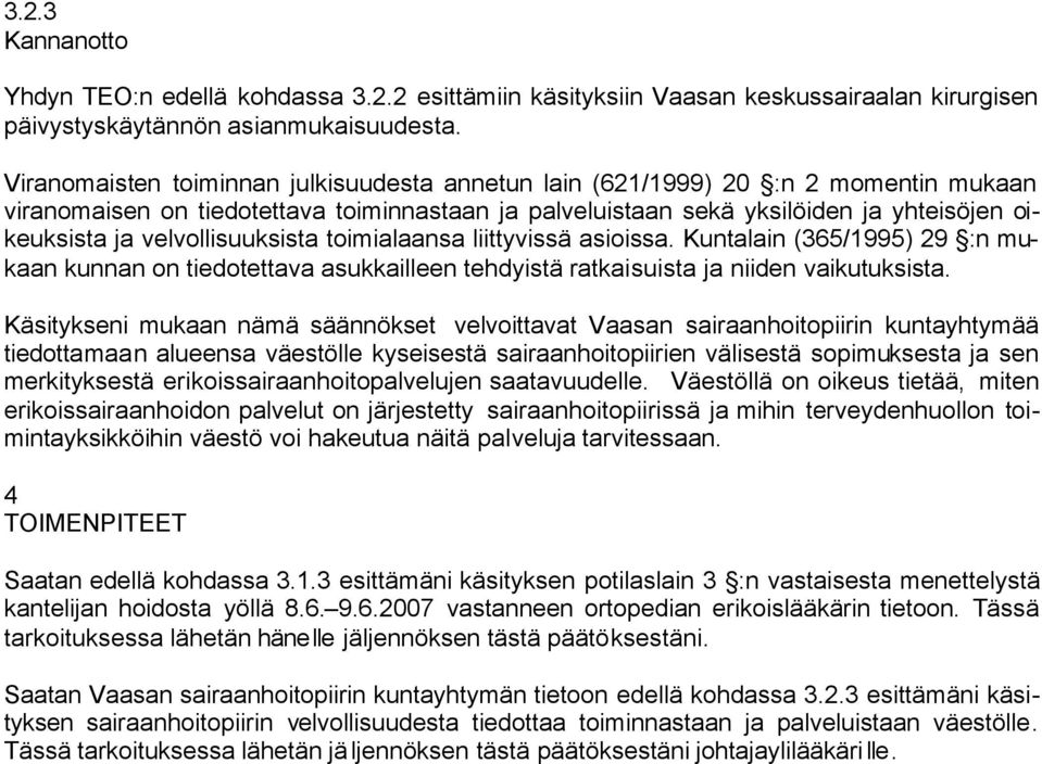 velvollisuuksista toimialaansa liittyvissä asioissa. Kuntalain (365/1995) 29 :n mukaan kunnan on tiedotettava asukkailleen tehdyistä ratkaisuista ja niiden vaikutuksista.