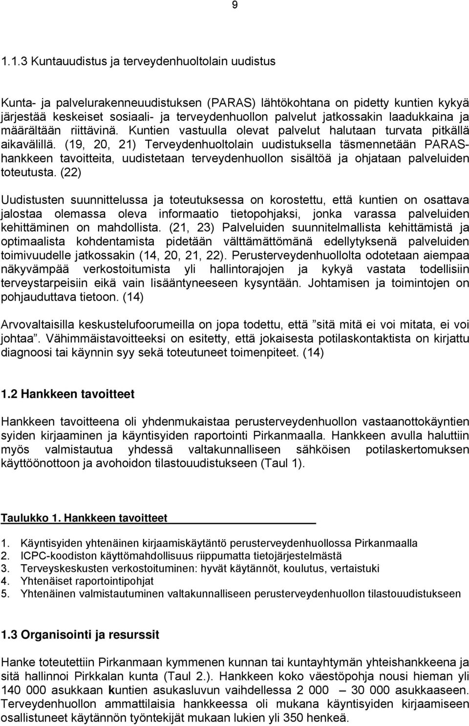 (19, 20, 21) Terveydenhuoltolain uudistuksella täsmennetään PARAShankkeen tavoitteita, uudistetaan terveydenhuollon sisältöä ja ohjataan palveluiden toteutusta.