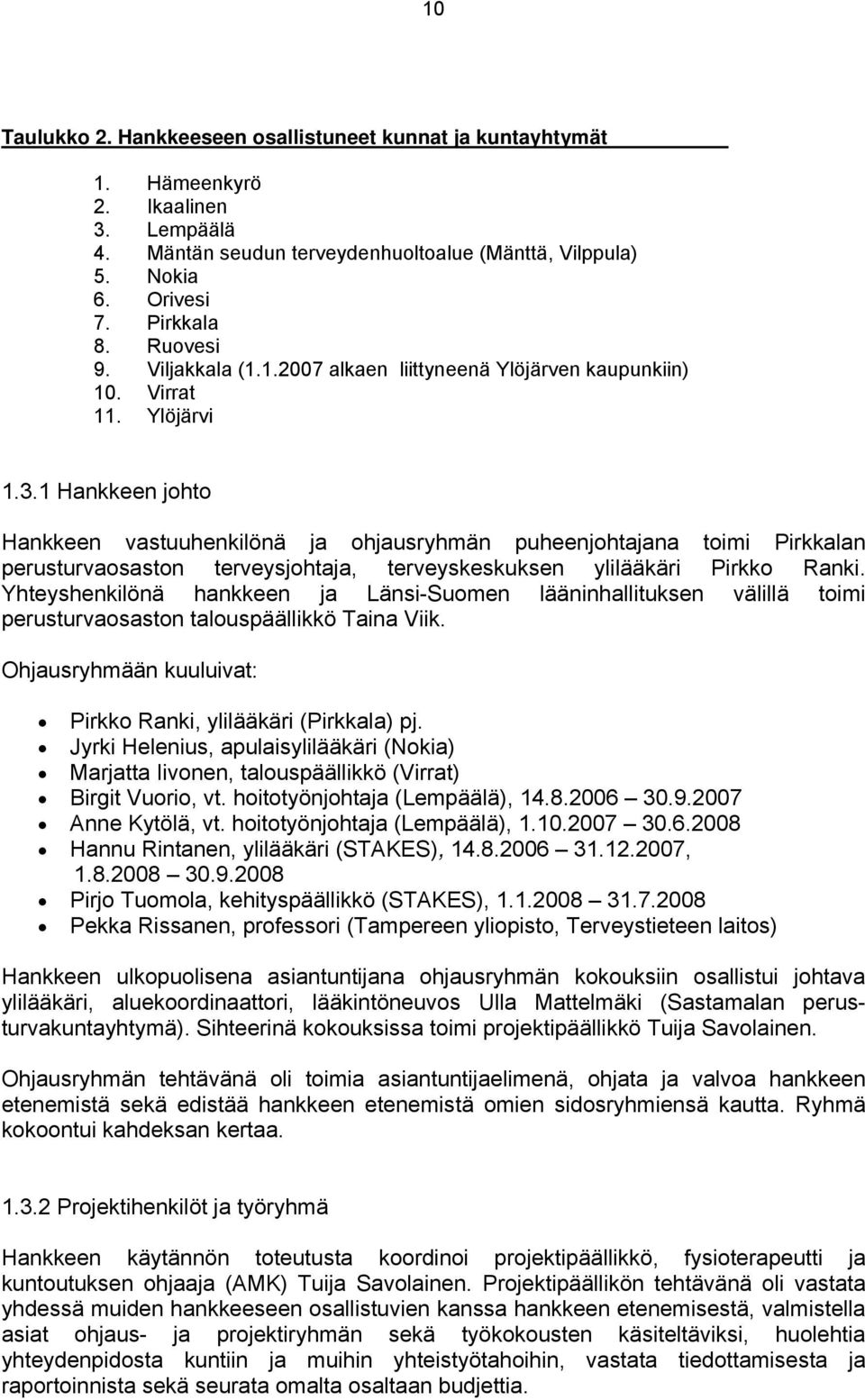 1 Hankkeen johto Hankkeen vastuuhenkilönä ja ohjausryhmän puheenjohtajana toimi Pirkkalan perusturvaosaston terveysjohtaja, terveyskeskuksen ylilääkäri Pirkko Ranki.