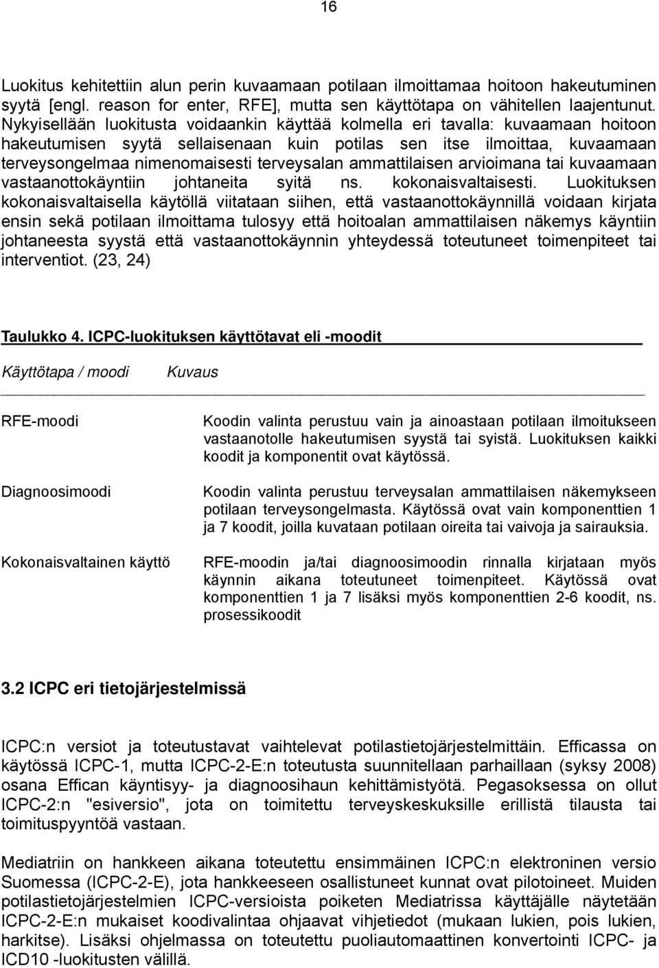 terveysalan ammattilaisen arvioimana tai kuvaamaan vastaanottokäyntiin johtaneita syitä ns. kokonaisvaltaisesti.