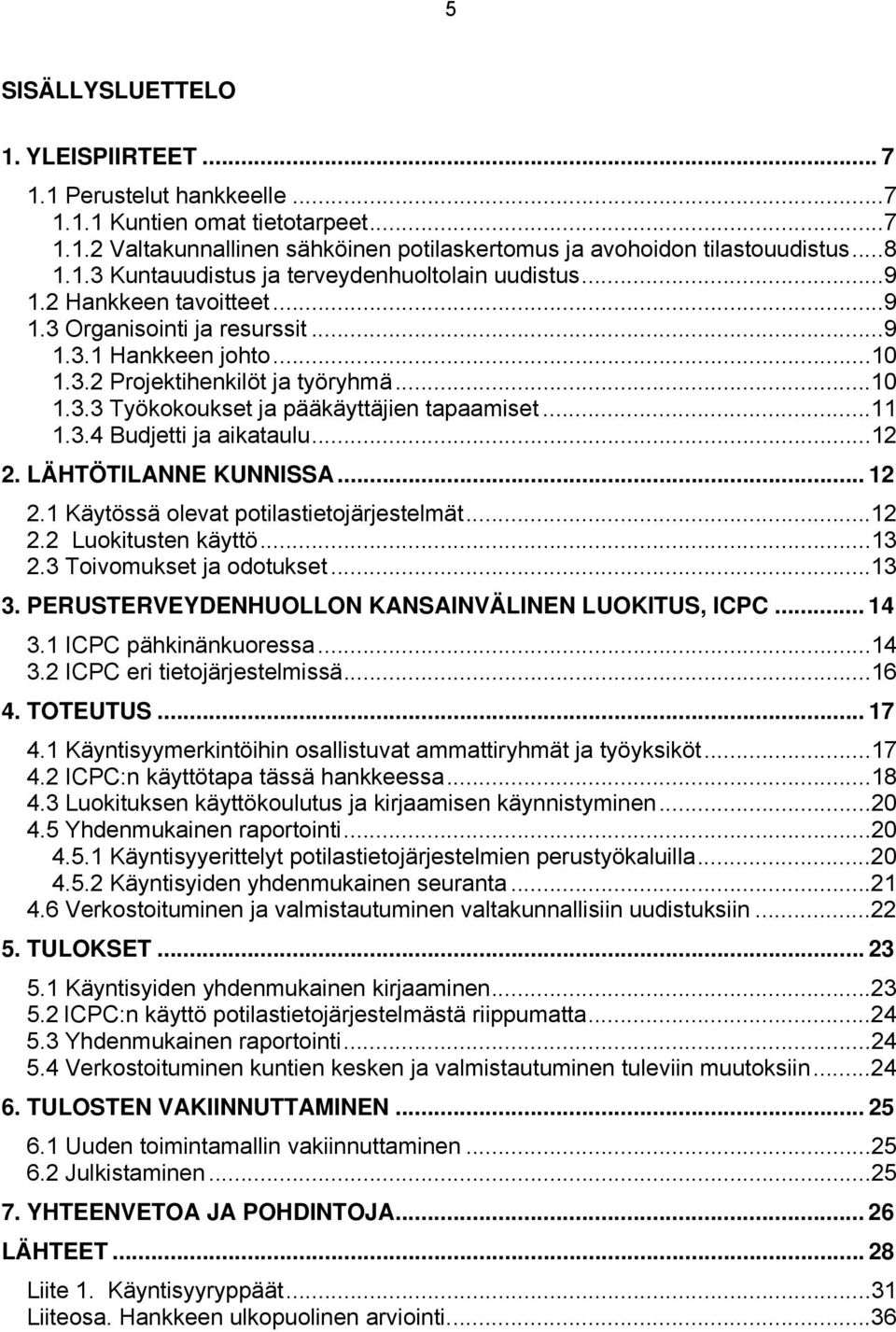 ..12 2. LÄHTÖTILANNE KUNNISSA... 12 2.1 Käytössä olevat potilastietojärjestelmät...12 2.2 Luokitusten käyttö...13 2.3 Toivomukset ja odotukset...13 3.