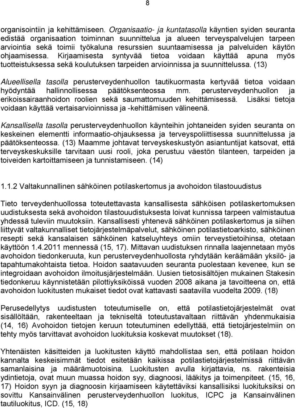palveluiden käytön ohjaamisessa. Kirjaamisesta syntyvää tietoa voidaan käyttää apuna myös tuotteistuksessa sekä koulutuksen tarpeiden arvioinnissa ja suunnittelussa.