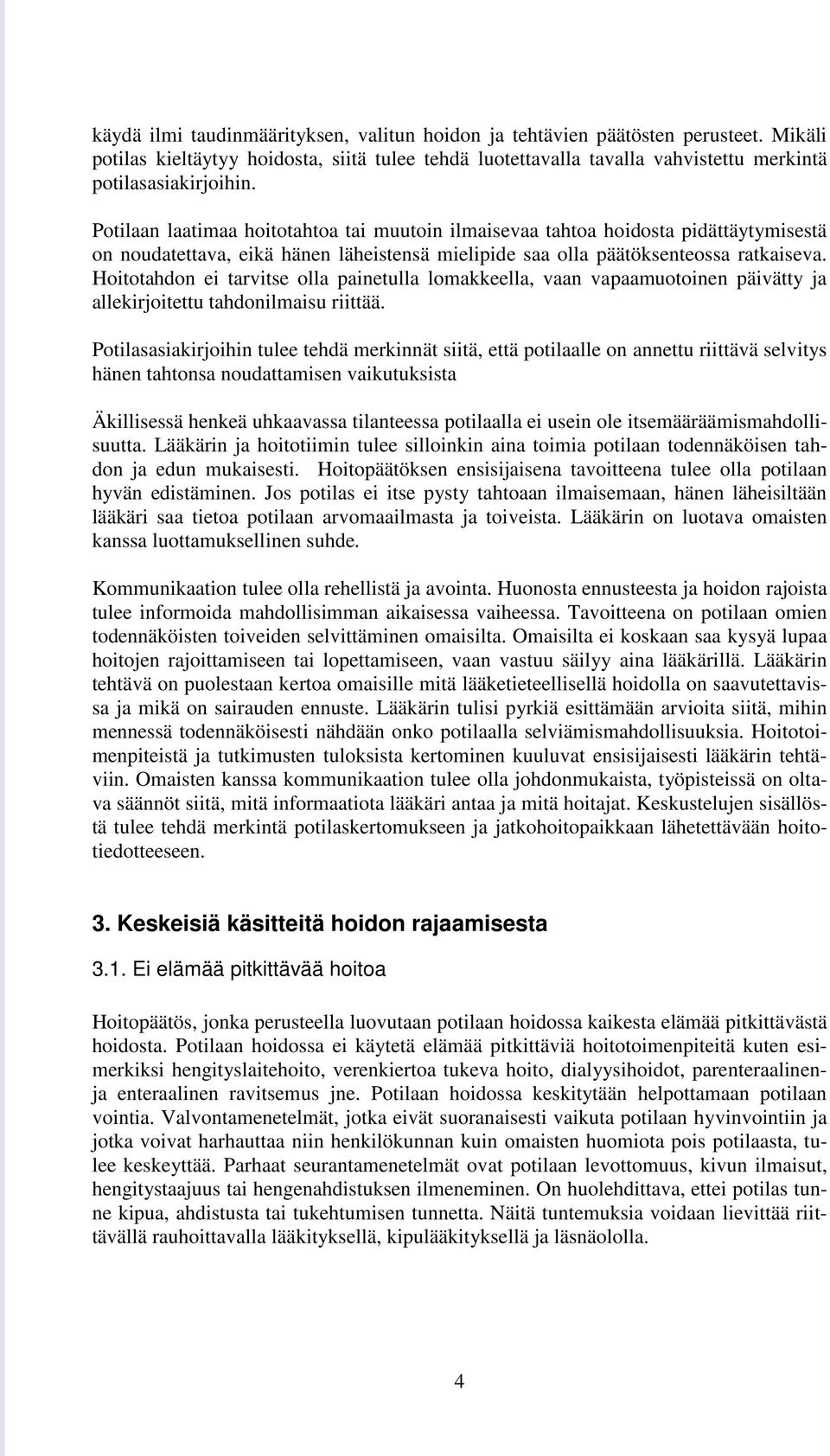 Hoitotahdon ei tarvitse olla painetulla lomakkeella, vaan vapaamuotoinen päivätty ja allekirjoitettu tahdonilmaisu riittää.