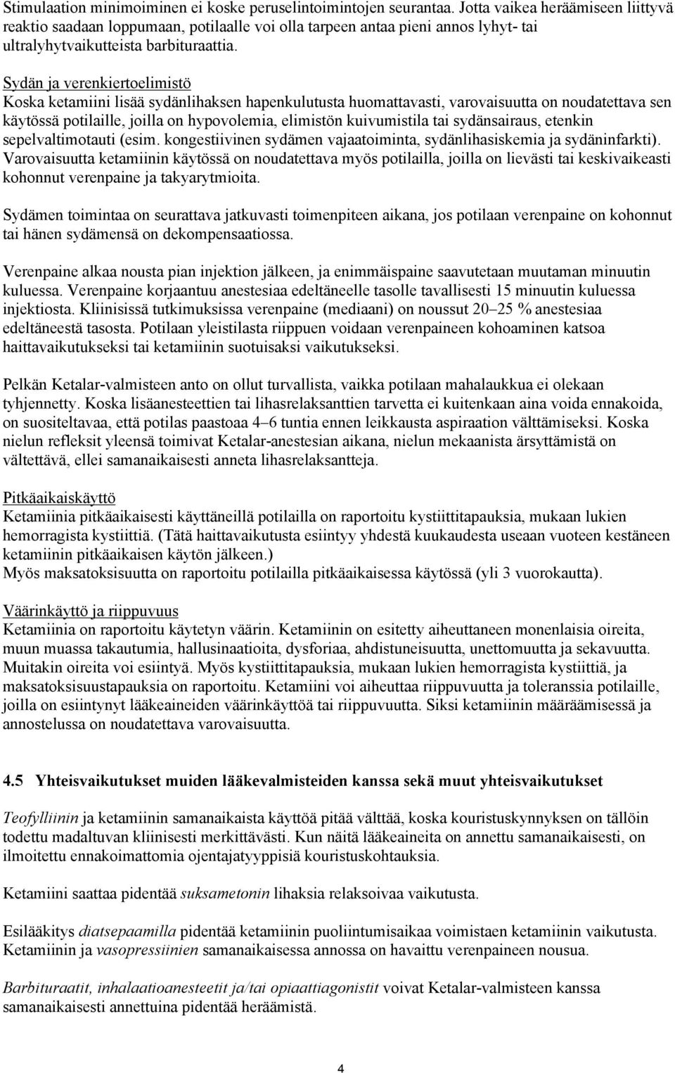 Sydän ja verenkiertoelimistö Koska ketamiini lisää sydänlihaksen hapenkulutusta huomattavasti, varovaisuutta on noudatettava sen käytössä potilaille, joilla on hypovolemia, elimistön kuivumistila tai