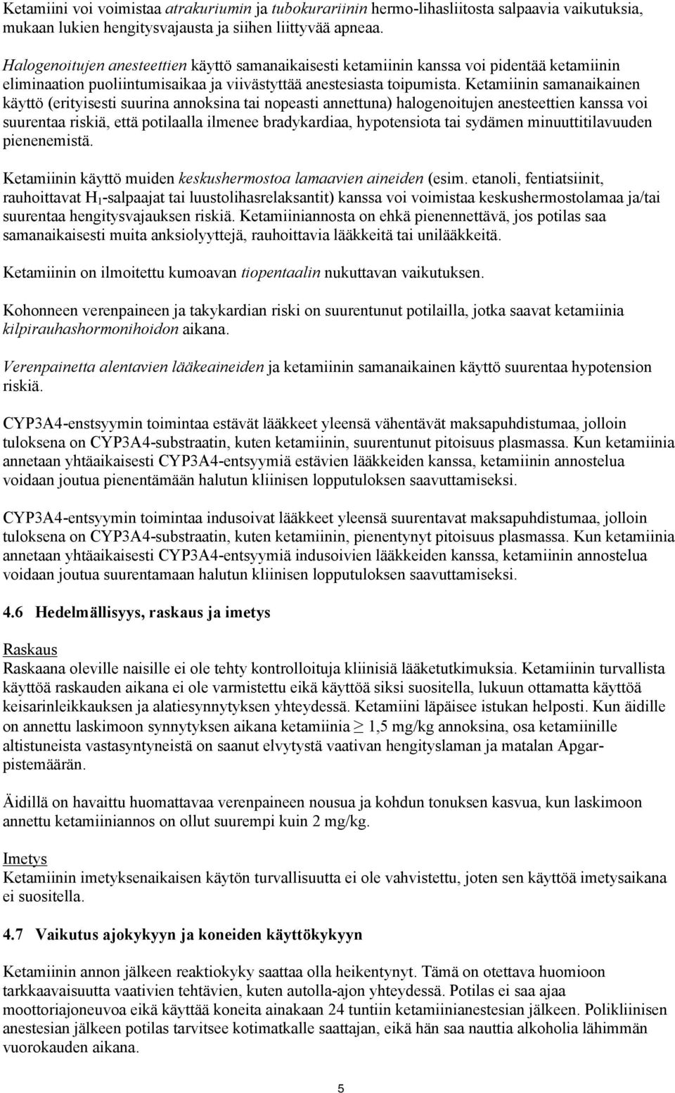 Ketamiinin samanaikainen käyttö (erityisesti suurina annoksina tai nopeasti annettuna) halogenoitujen anesteettien kanssa voi suurentaa riskiä, että potilaalla ilmenee bradykardiaa, hypotensiota tai