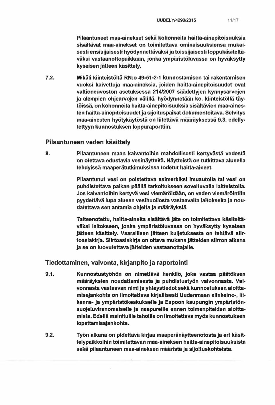 Mikäli kiinteistöltä RN:o 49-51-2-1 kunnostamisen tai rakentamisen vuoksi kaivettuja maa-aineksia, joiden hailla-ainepitoisuudet ovat valtioneuvoston asetuksessa 21412007 säädettyjen kynnysarvojen ja