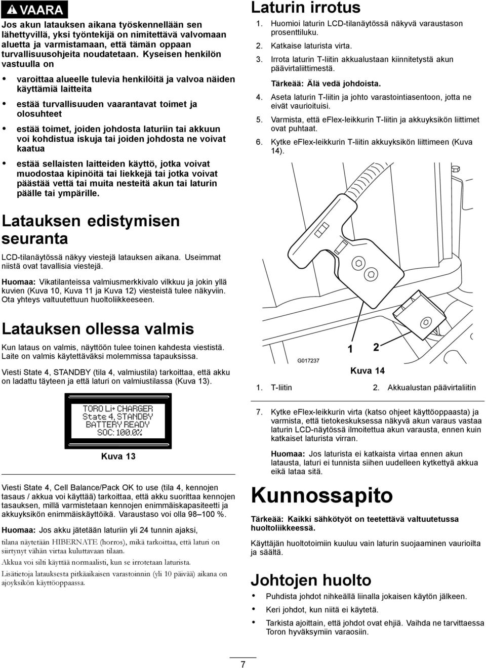 tai akkuun voi kohdistua iskuja tai joiden johdosta ne voivat kaatua estää sellaisten laitteiden käyttö, jotka voivat muodostaa kipinöitä tai liekkejä tai jotka voivat päästää vettä tai muita