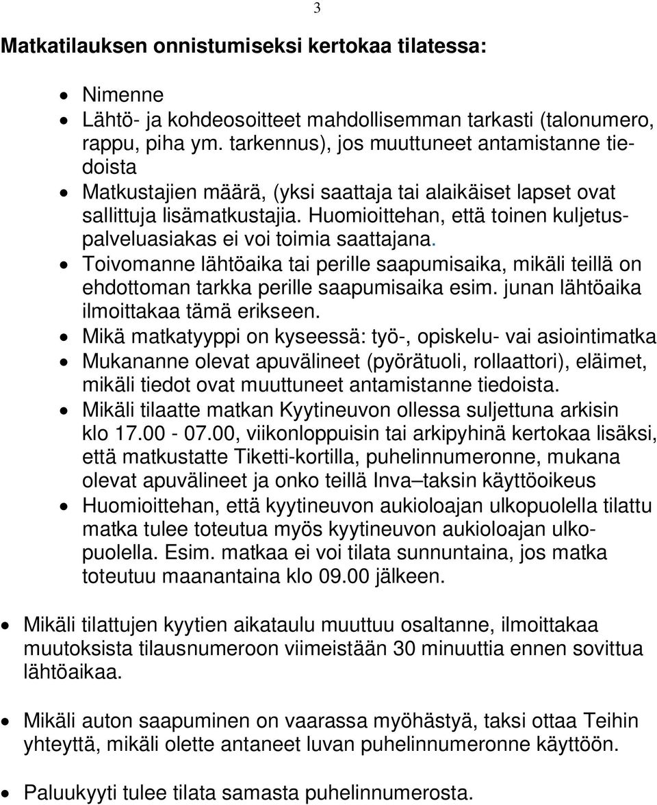 Huomioittehan, että toinen kuljetuspalveluasiakas ei voi toimia saattajana. Toivomanne lähtöaika tai perille saapumisaika, mikäli teillä on ehdottoman tarkka perille saapumisaika esim.