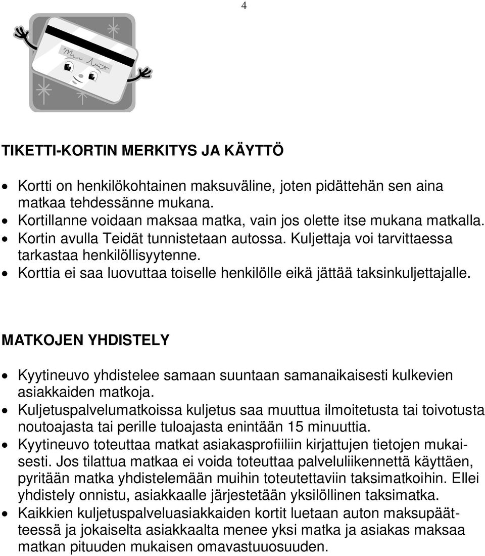 MATKOJEN YHDISTELY Kyytineuvo yhdistelee samaan suuntaan samanaikaisesti kulkevien asiakkaiden matkoja.