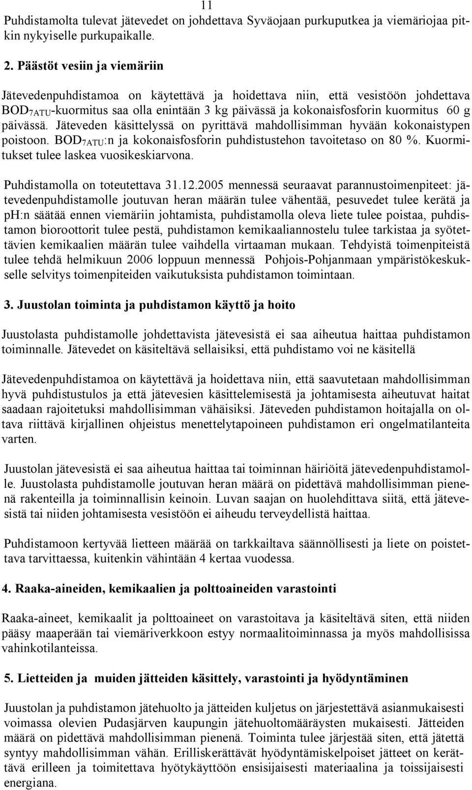 päivässä. Jäteveden käsittelyssä on pyrittävä mahdollisimman hyvään kokonaistypen poistoon. BOD 7ATU :n ja kokonaisfosforin puhdistustehon tavoitetaso on 80 %.