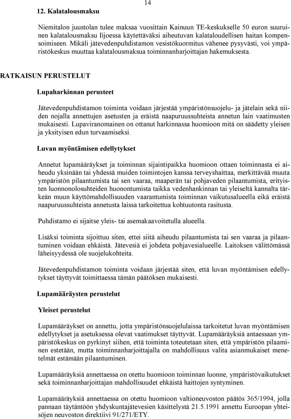 RATKAISUN PERUSTELUT Lupaharkinnan perusteet Jätevedenpuhdistamon toiminta voidaan järjestää ympäristönsuojelu ja jätelain sekä niiden nojalla annettujen asetusten ja eräistä naapuruussuhteista