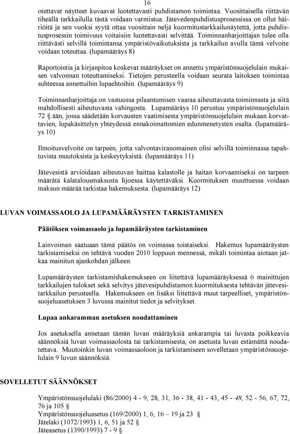 Toiminnanharjoittajan tulee olla riittävästi selvillä toimintansa ympäristövaikutuksista ja tarkkailun avulla tämä velvoite voidaan toteuttaa.
