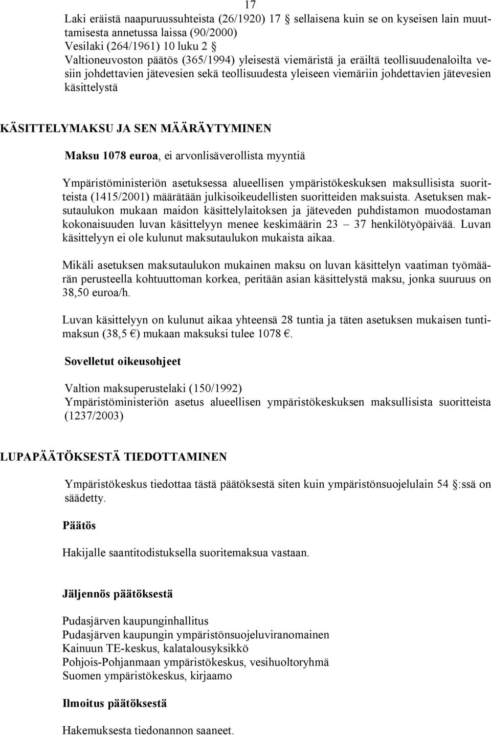 euroa, ei arvonlisäverollista myyntiä Ympäristöministeriön asetuksessa alueellisen ympäristökeskuksen maksullisista suoritteista (1415/2001) määrätään julkisoikeudellisten suoritteiden maksuista.