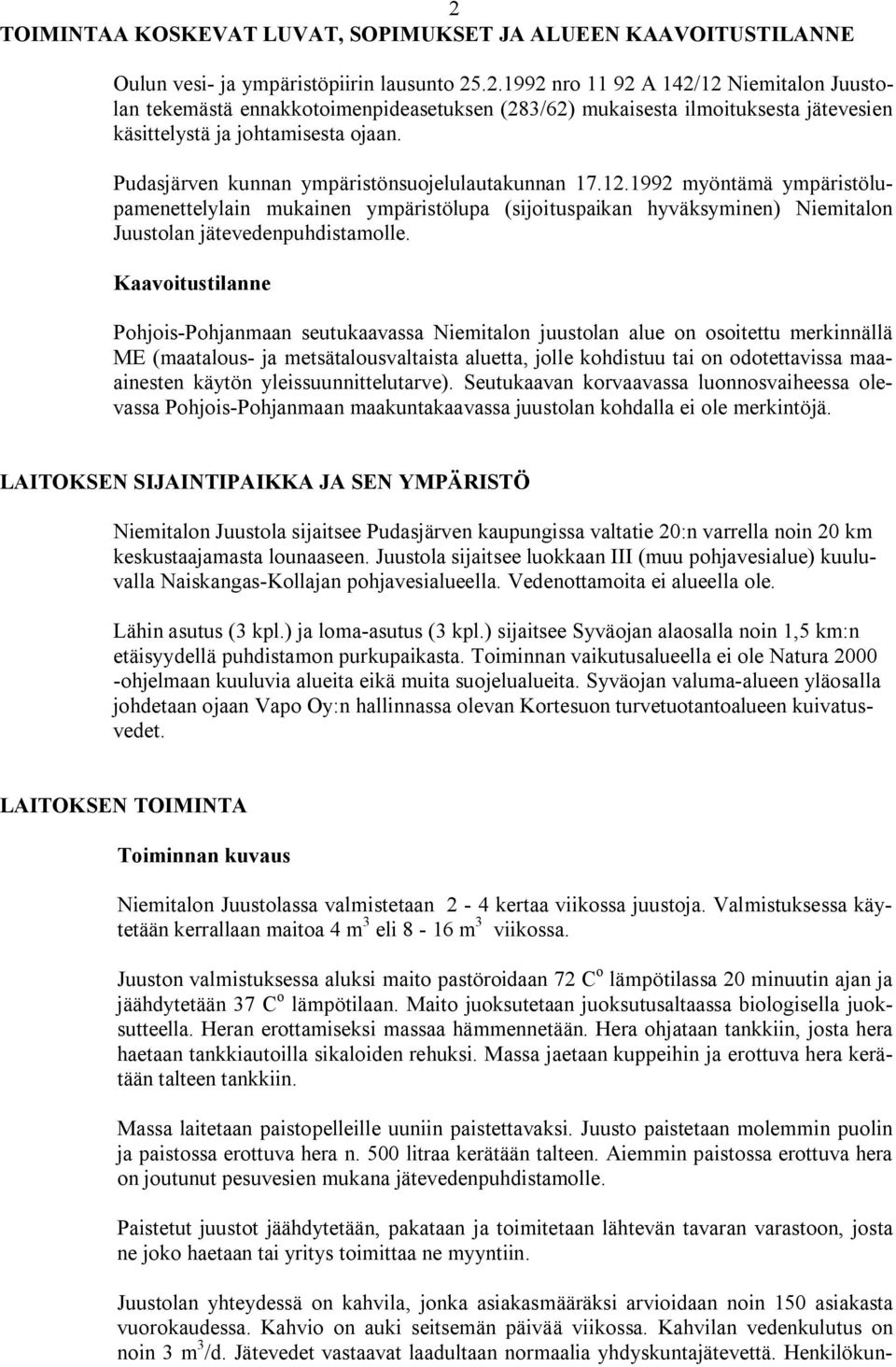 Kaavoitustilanne Pohjois Pohjanmaan seutukaavassa Niemitalon juustolan alue on osoitettu merkinnällä ME (maatalous ja metsätalousvaltaista aluetta, jolle kohdistuu tai on odotettavissa maaainesten
