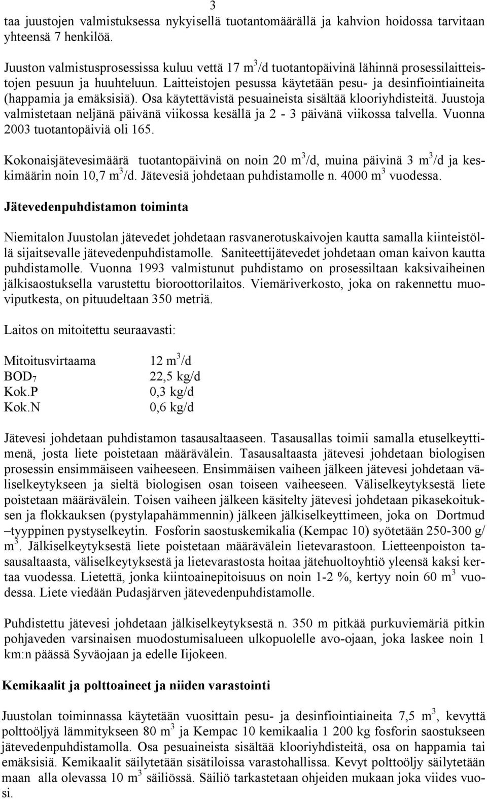 Laitteistojen pesussa käytetään pesu ja desinfiointiaineita (happamia ja emäksisiä). Osa käytettävistä pesuaineista sisältää klooriyhdisteitä.