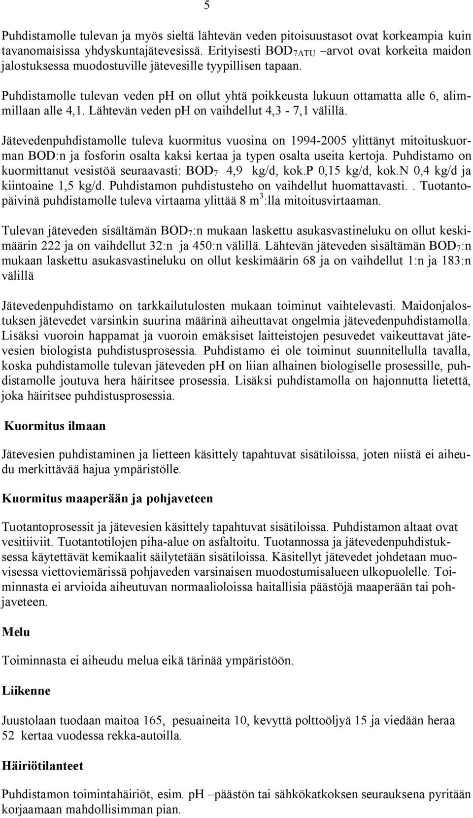 Puhdistamolle tulevan veden ph on ollut yhtä poikkeusta lukuun ottamatta alle 6, alimmillaan alle 4,1. Lähtevän veden ph on vaihdellut 4,3 7,1 välillä.