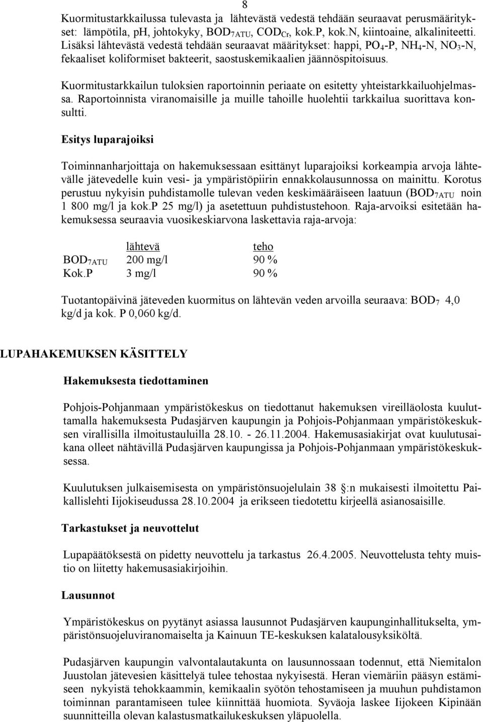 Kuormitustarkkailun tuloksien raportoinnin periaate on esitetty yhteistarkkailuohjelmassa. Raportoinnista viranomaisille ja muille tahoille huolehtii tarkkailua suorittava konsultti.