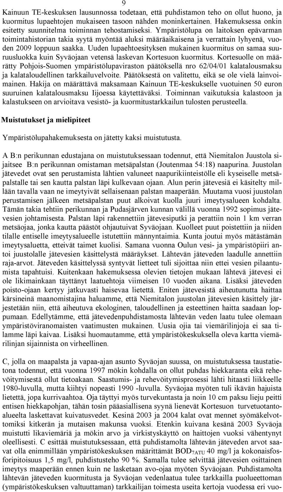Ympäristölupa on laitoksen epävarman toimintahistorian takia syytä myöntää aluksi määräaikaisena ja verrattain lyhyenä, vuoden 2009 loppuun saakka.