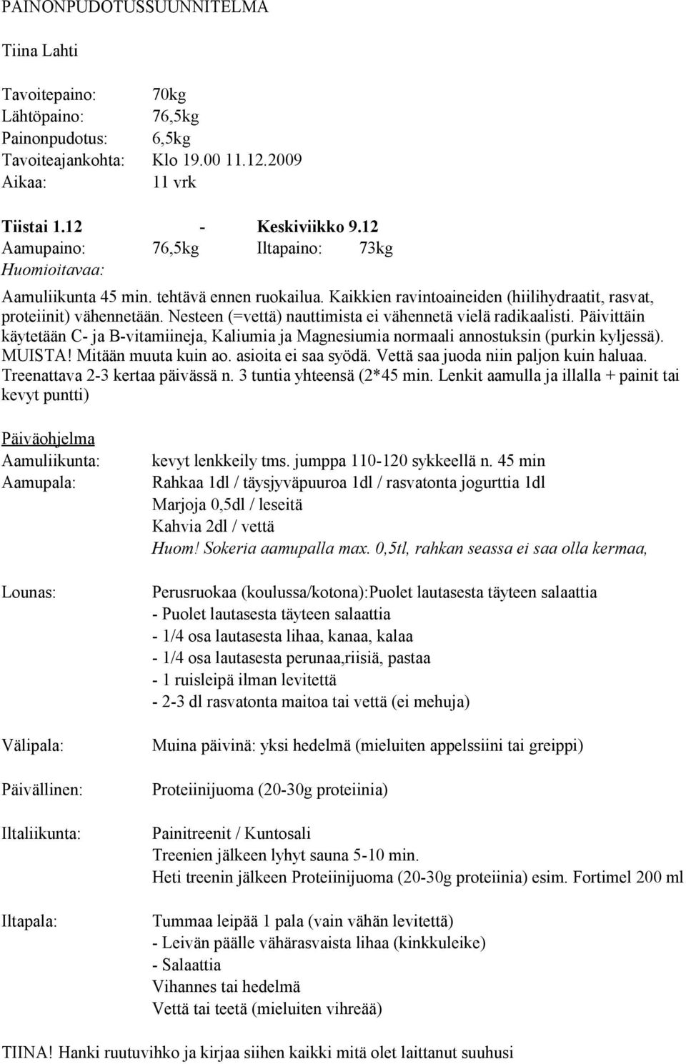 Nesteen (=vettä) nauttimista ei vähennetä vielä radikaalisti. Päivittäin käytetään C- ja B-vitamiineja, Kaliumia ja Magnesiumia normaali annostuksin (purkin kyljessä). MUISTA! Mitään muuta kuin ao.