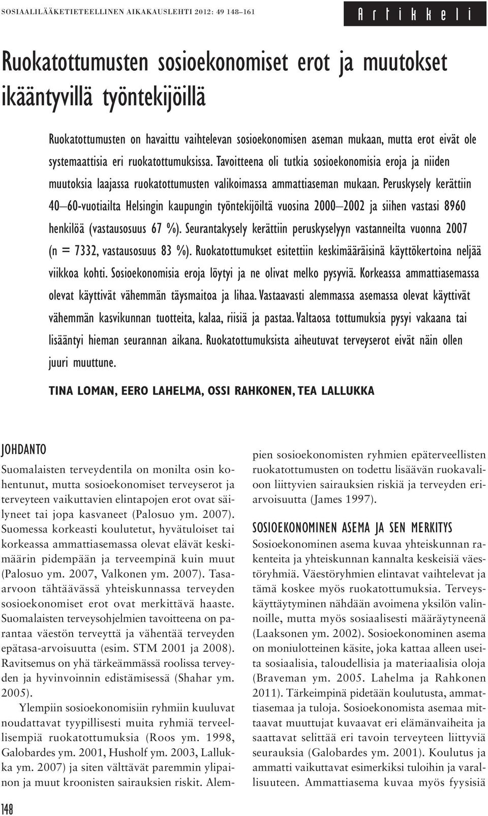 Tavoitteena oli tutkia sosioekonomisia eroja ja niiden muutoksia laajassa ruokatottumusten valikoimassa ammattiaseman mukaan.