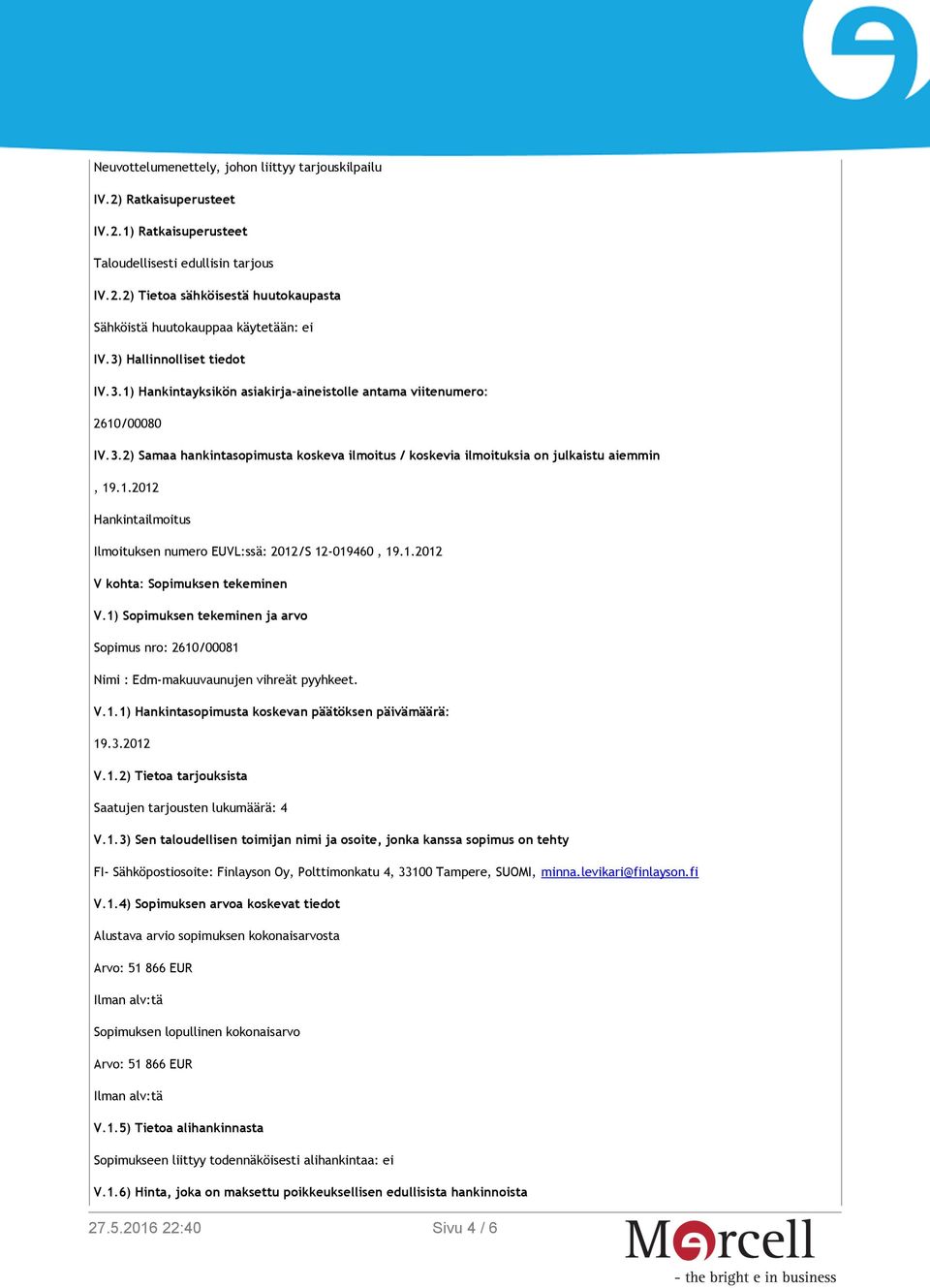 1.2012 Hankintailmoitus Ilmoituksen numero EUVL:ssä: 2012/S 12-019460, 19.1.2012 V kohta: Sopimuksen tekeminen V.