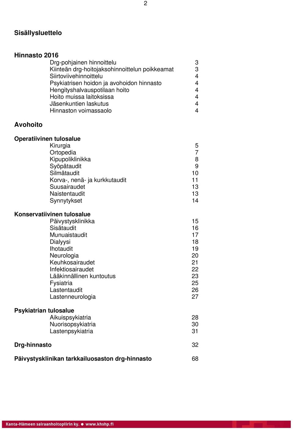 Silmätaudit 10 Korva-, nenä- ja kurkkutaudit 11 Suusairaudet 13 Naistentaudit 13 Synnytykset 14 Konservatiivinen tulosalue Päivystysklinikka 15 Sisätaudit 16 Munuaistaudit 17 Dialyysi 18 Ihotaudit 19