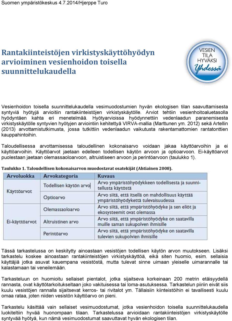 Hyötyarvioissa hyödynnettiin vedenlaadun paranemisesta virkistyskäytölle syntyvien hyötyjen arviointiin kehitettyä VIRVA-mallia (Marttunen ym.