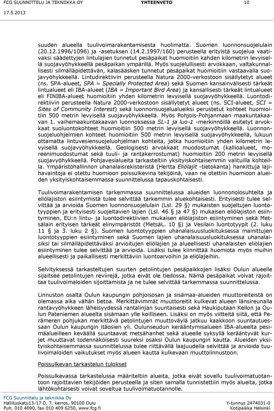 Myös suojelullisesti arvokkaan, valtakunnallisesti silmälläpidettävän, kalasääsken tunnetut pesäpaikat huomioitiin vastaavalla suojavyöhykkeellä.