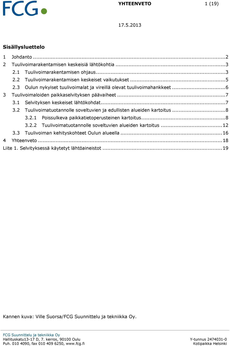 1 Selvityksen keskeiset lähtökohdat... 7 3.2 Tuulivoimatuotannolle soveltuvien ja edullisten alueiden kartoitus... 8 3.2.1 Poissulkeva paikkatietoperusteinen kartoitus... 8 3.2.2 Tuulivoimatuotannolle soveltuvien alueiden kartoitus.